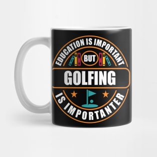 Education Is Important But Golfing Is Importanter Mug